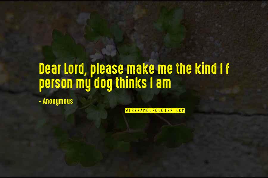 Squinted Eyes Quotes By Anonymous: Dear Lord, please make me the kind I