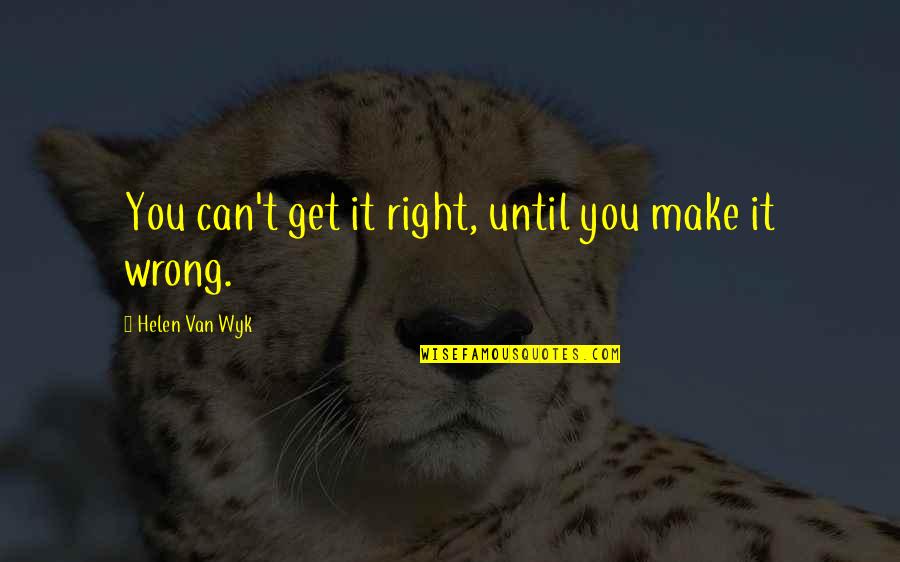 Squinted Eyes Quotes By Helen Van Wyk: You can't get it right, until you make