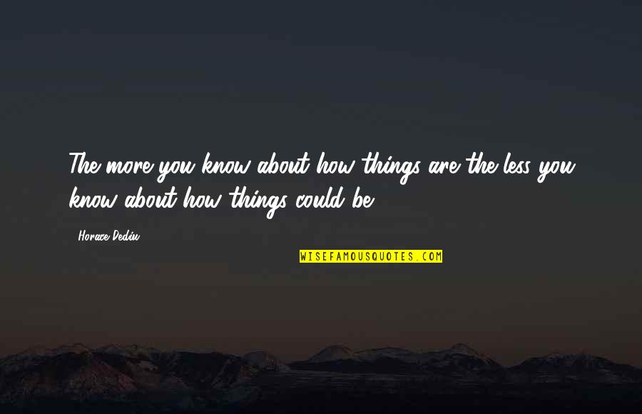 Squinted Eyes Quotes By Horace Dediu: The more you know about how things are