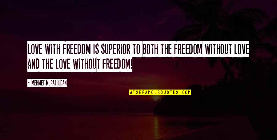 Squinted Eyes Quotes By Mehmet Murat Ildan: Love with freedom is superior to both the