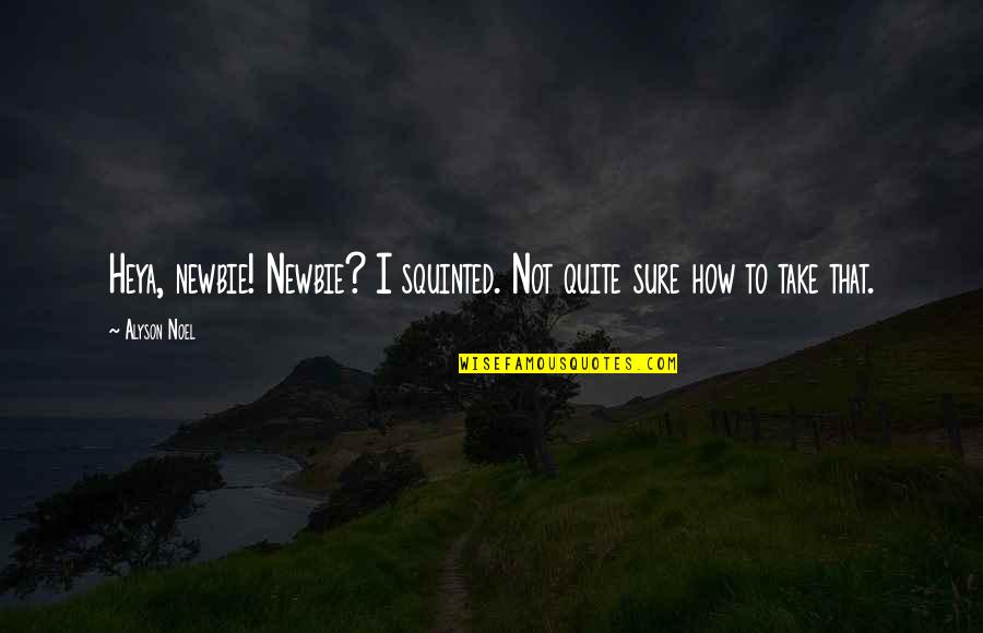 Squinted Quotes By Alyson Noel: Heya, newbie! Newbie? I squinted. Not quite sure