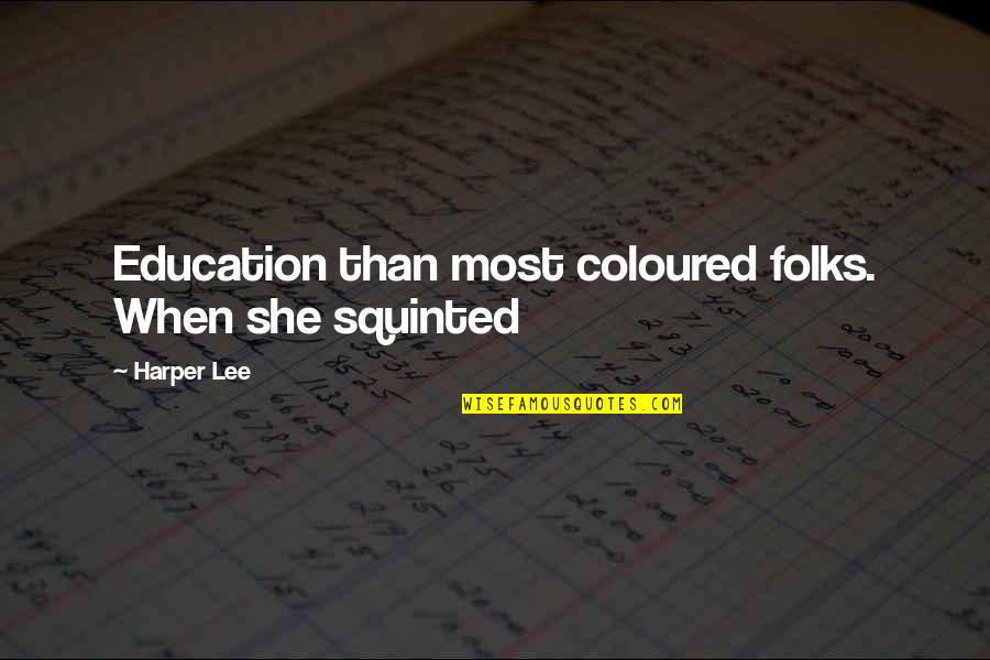 Squinted Quotes By Harper Lee: Education than most coloured folks. When she squinted