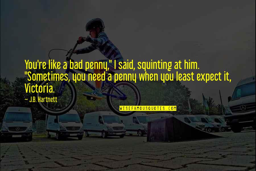 Squinting Quotes By J.B. Hartnett: You're like a bad penny," I said, squinting