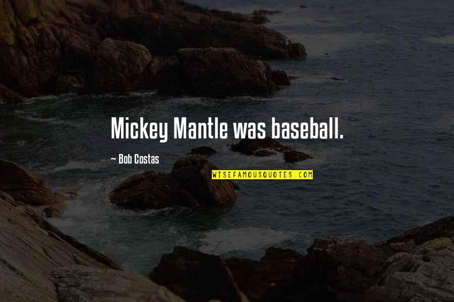 Squints And Wendy Quotes By Bob Costas: Mickey Mantle was baseball.