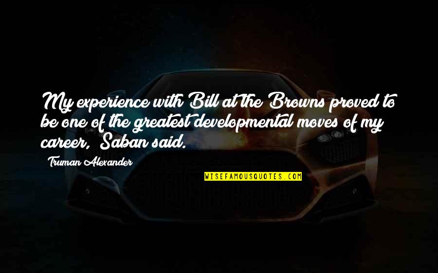 Squints And Wendy Quotes By Truman Alexander: My experience with Bill at the Browns proved