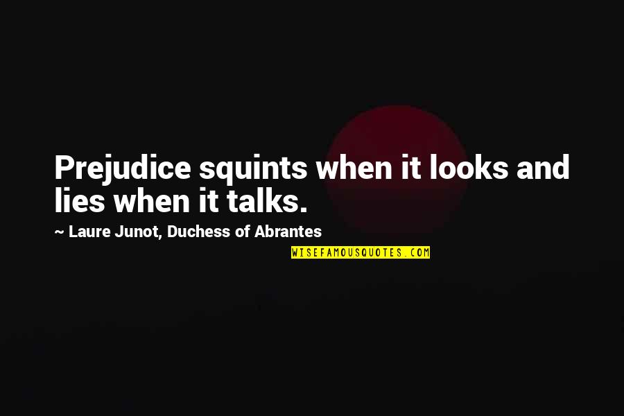Squints Quotes By Laure Junot, Duchess Of Abrantes: Prejudice squints when it looks and lies when