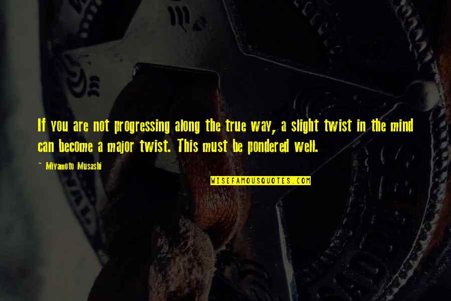 Squired A Child Quotes By Miyamoto Musashi: If you are not progressing along the true