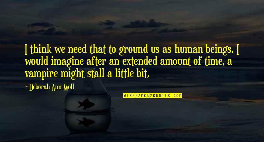 Squired Quotes By Deborah Ann Woll: I think we need that to ground us