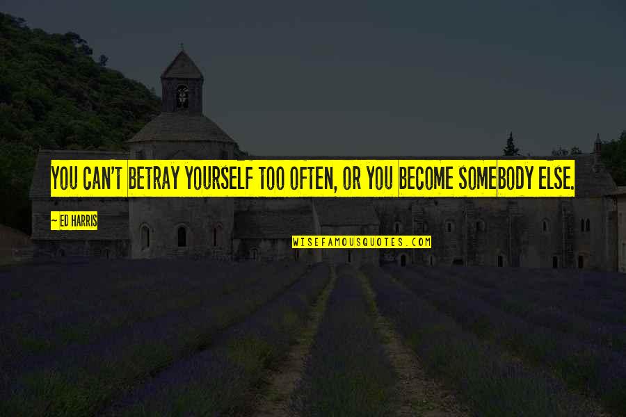 Squired Quotes By Ed Harris: You can't betray yourself too often, or you