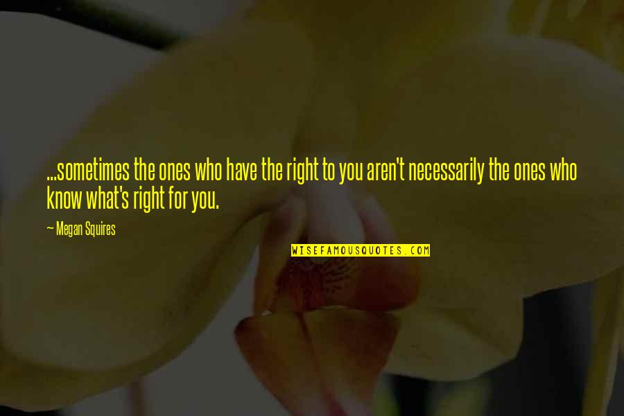 Squires Quotes By Megan Squires: ...sometimes the ones who have the right to