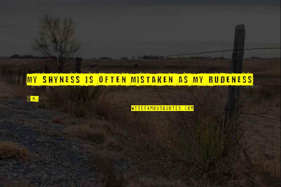 Squiring Noise Quotes By M..: My Shyness Is Often Mistaken As My Rudeness