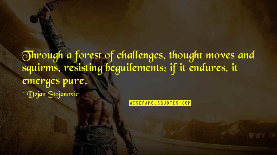 Squirms Quotes By Dejan Stojanovic: Through a forest of challenges, thought moves and Squirms Quotes By Dejan Stojanovic: Through a forest of challenges, thought moves and