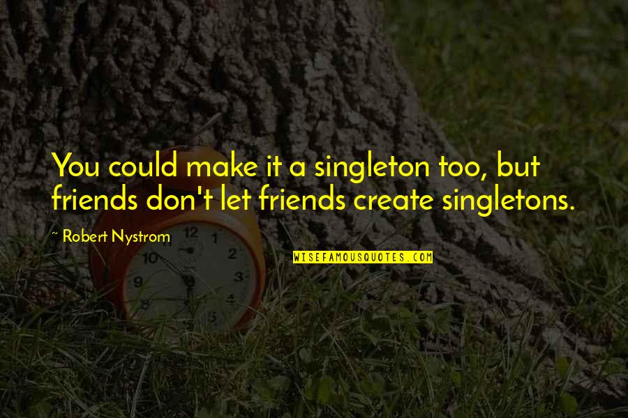 Squirmy Worms Quotes By Robert Nystrom: You could make it a singleton too, but Squirmy Worms Quotes By Robert Nystrom: You could make it a singleton too, but