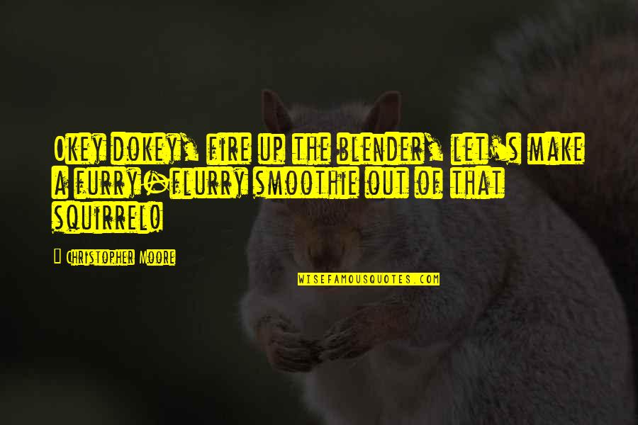 Squirrel Quotes By Christopher Moore: Okey dokey, fire up the blender, let's make