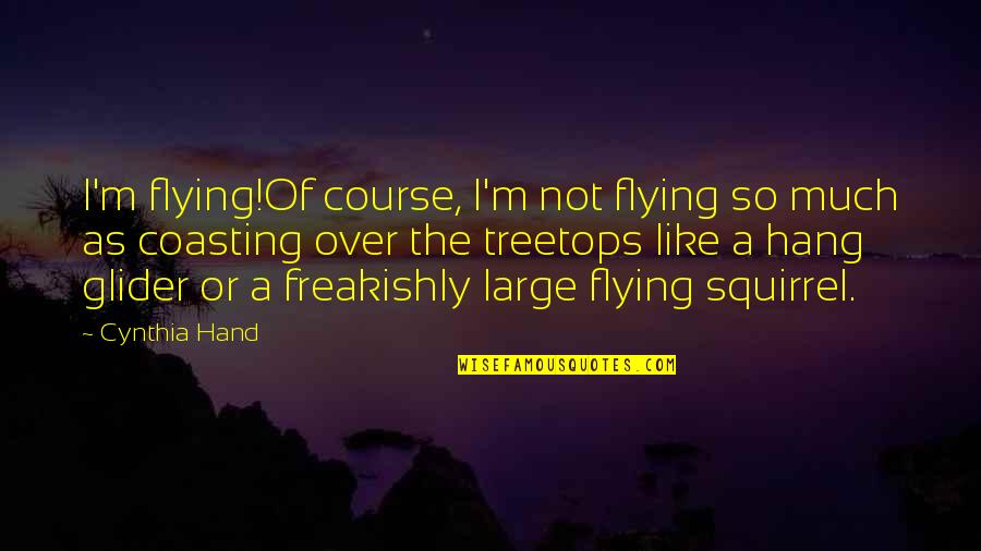 Squirrel Quotes By Cynthia Hand: I'm flying!Of course, I'm not flying so much