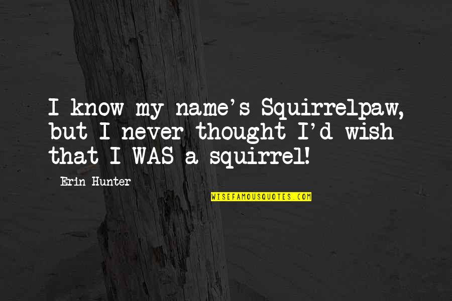 Squirrel Quotes By Erin Hunter: I know my name's Squirrelpaw, but I never