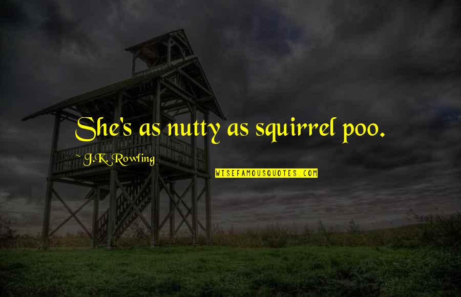 Squirrel Quotes By J.K. Rowling: She's as nutty as squirrel poo.