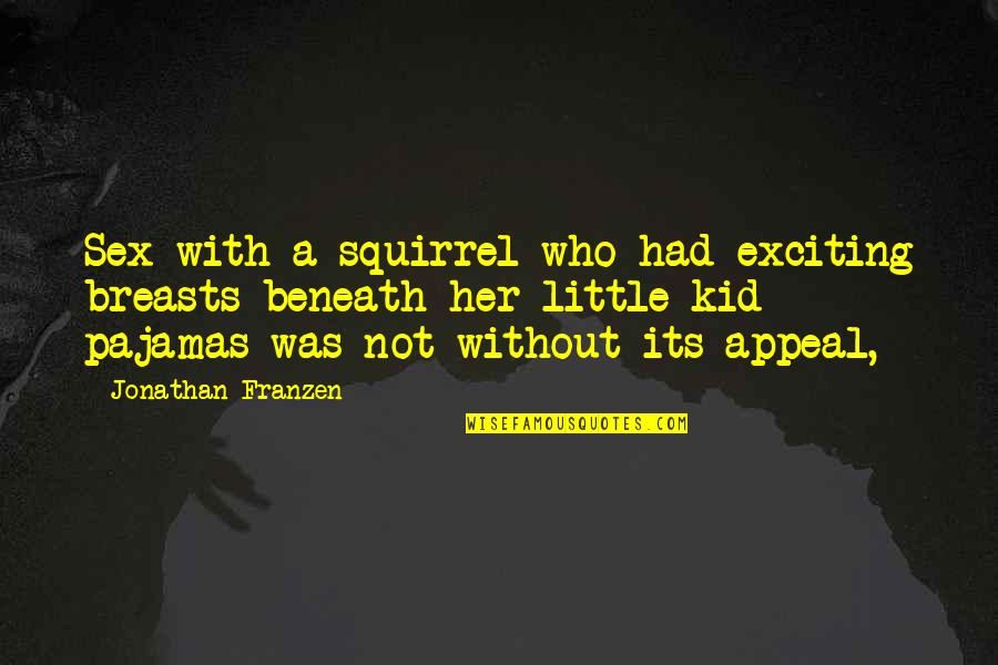 Squirrel Quotes By Jonathan Franzen: Sex with a squirrel who had exciting breasts
