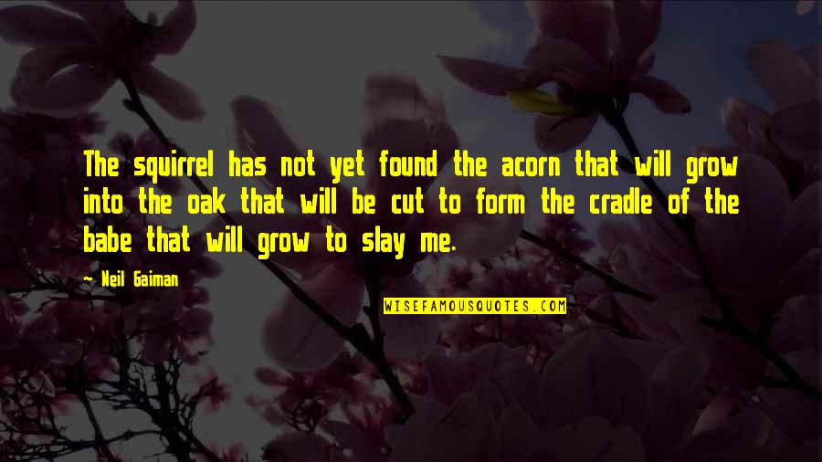 Squirrel Quotes By Neil Gaiman: The squirrel has not yet found the acorn