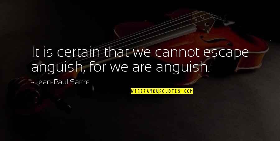 Squirt And Crush Quotes By Jean-Paul Sartre: It is certain that we cannot escape anguish, Squirt And Crush Quotes By Jean-Paul Sartre: It is certain that we cannot escape anguish,
