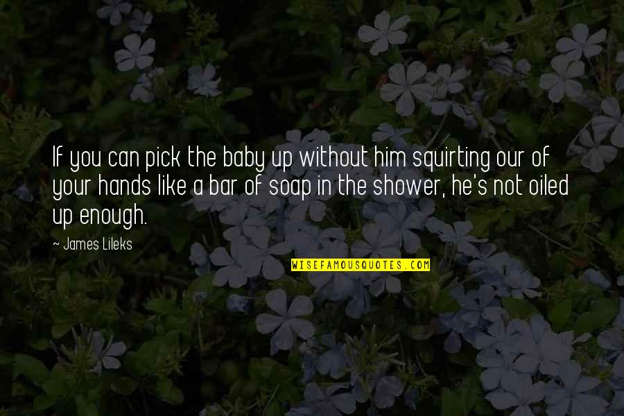 Squirting Quotes By James Lileks: If you can pick the baby up without Squirting Quotes By James Lileks: If you can pick the baby up without
