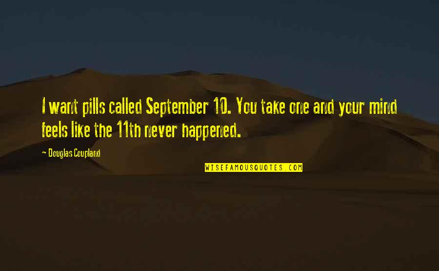 Squishiness Quotes By Douglas Coupland: I want pills called September 10. You take