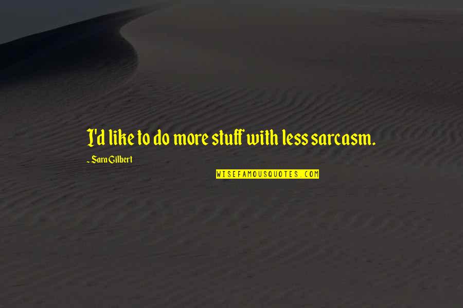 Squishing Quotes By Sara Gilbert: I'd like to do more stuff with less Squishing Quotes By Sara Gilbert: I'd like to do more stuff with less