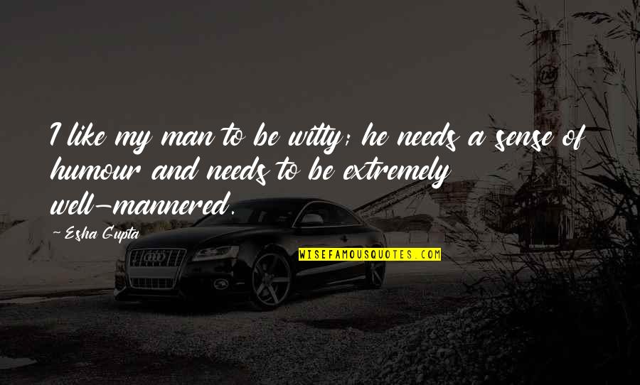 Squito Bag Quotes By Esha Gupta: I like my man to be witty; he Squito Bag Quotes By Esha Gupta: I like my man to be witty; he