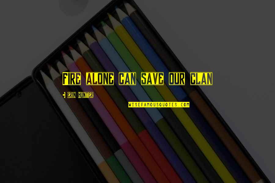 Squitti Quotes By Erin Hunter: Fire alone can save our clan Squitti Quotes By Erin Hunter: Fire alone can save our clan