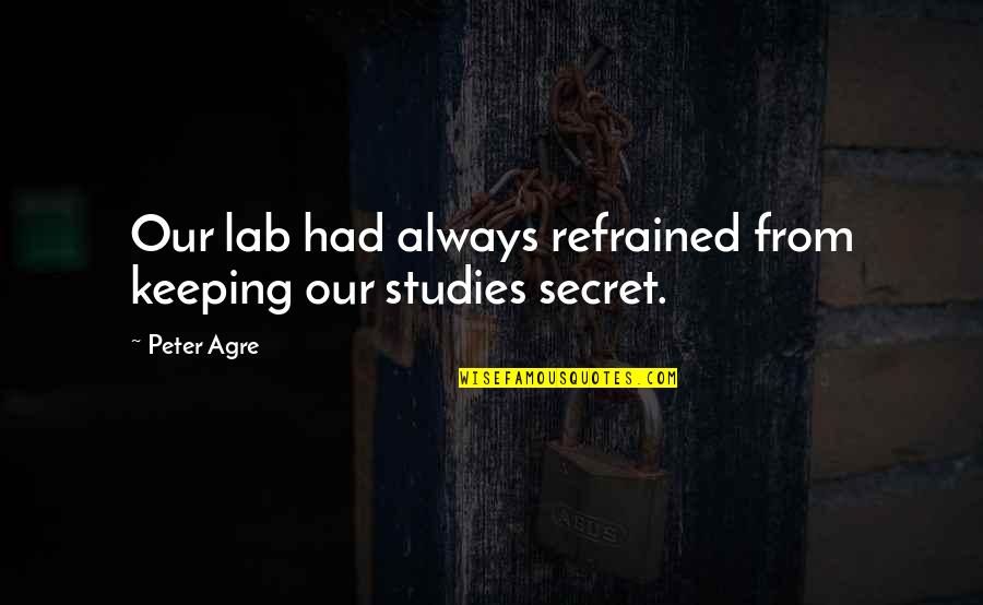 Sqway Quotes By Peter Agre: Our lab had always refrained from keeping our