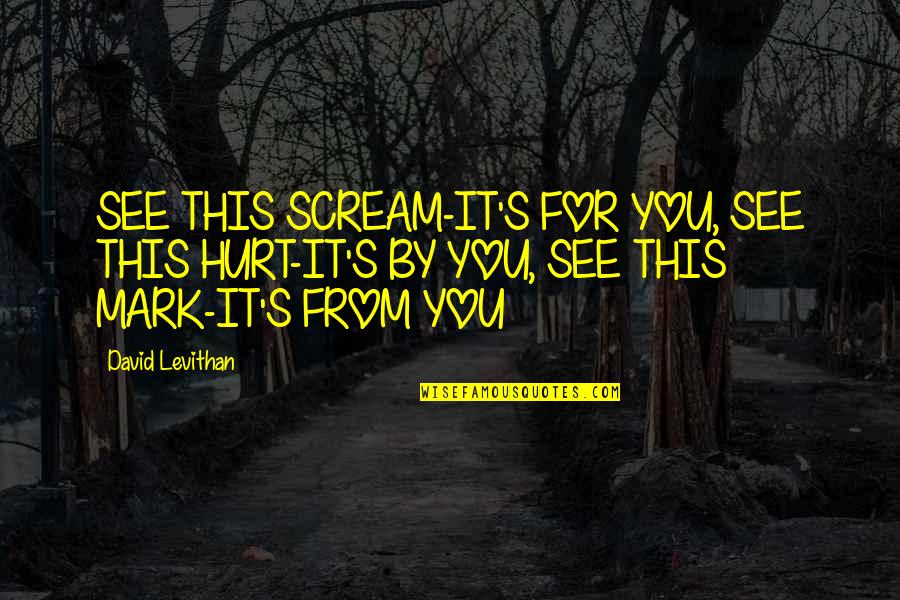 Sr 71 Pilot Quotes By David Levithan: SEE THIS SCREAM-IT'S FOR YOU, SEE THIS HURT-IT'S Sr 71 Pilot Quotes By David Levithan: SEE THIS SCREAM-IT'S FOR YOU, SEE THIS HURT-IT'S