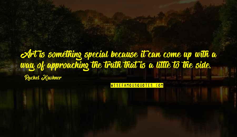 Sr En Obecn Quotes By Rachel Kushner: Art is something special because it can come Sr En Obecn Quotes By Rachel Kushner: Art is something special because it can come