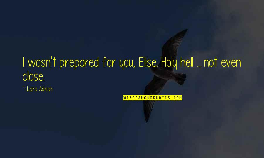 Sr En Quotes By Lara Adrian: I wasn't prepared for you, Elise. Holy hell