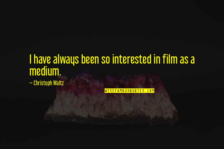 Sr Management Quotes By Christoph Waltz: I have always been so interested in film Sr Management Quotes By Christoph Waltz: I have always been so interested in film