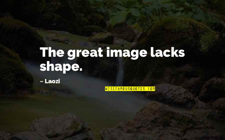 Sr Management Quotes By Laozi: The great image lacks shape. Sr Management Quotes By Laozi: The great image lacks shape.