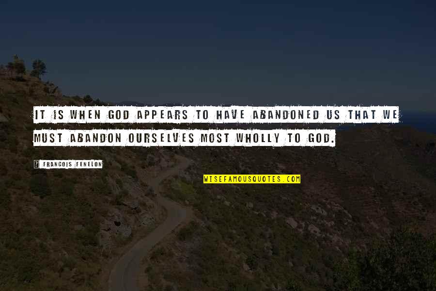 Sr Stan Quotes By Francois Fenelon: It is when God appears to have abandoned Sr Stan Quotes By Francois Fenelon: It is when God appears to have abandoned