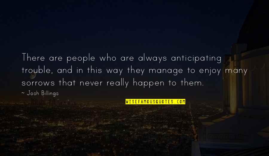 Sr22 Bond Ohio Quotes By Josh Billings: There are people who are always anticipating trouble,