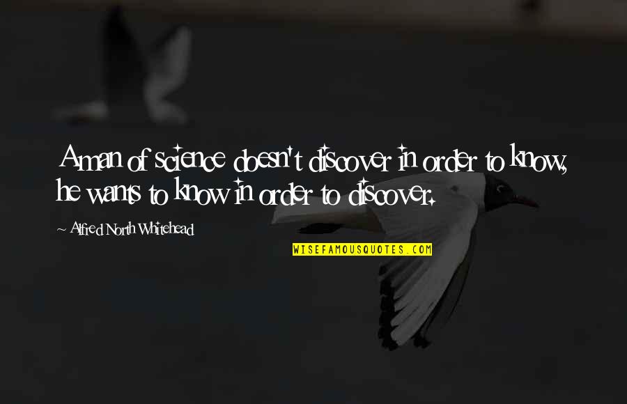 Srabani Das Quotes By Alfred North Whitehead: A man of science doesn't discover in order