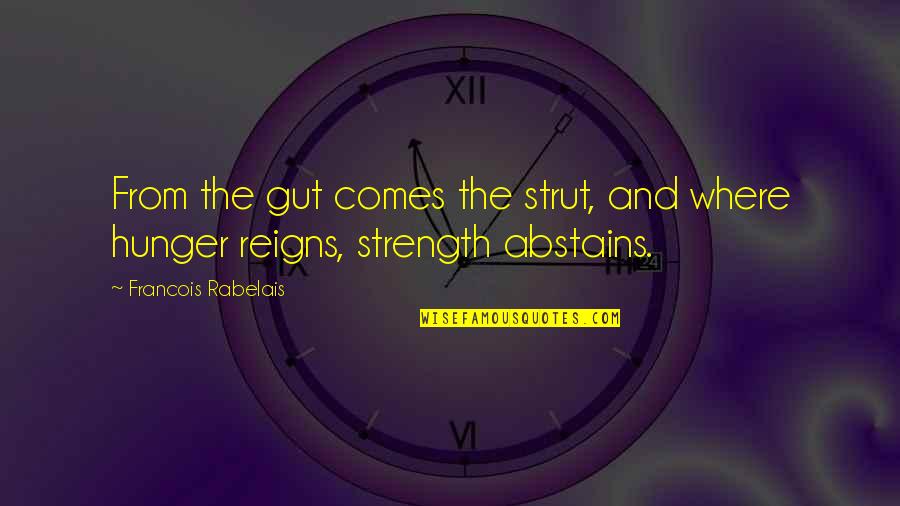 Srabani Das Quotes By Francois Rabelais: From the gut comes the strut, and where