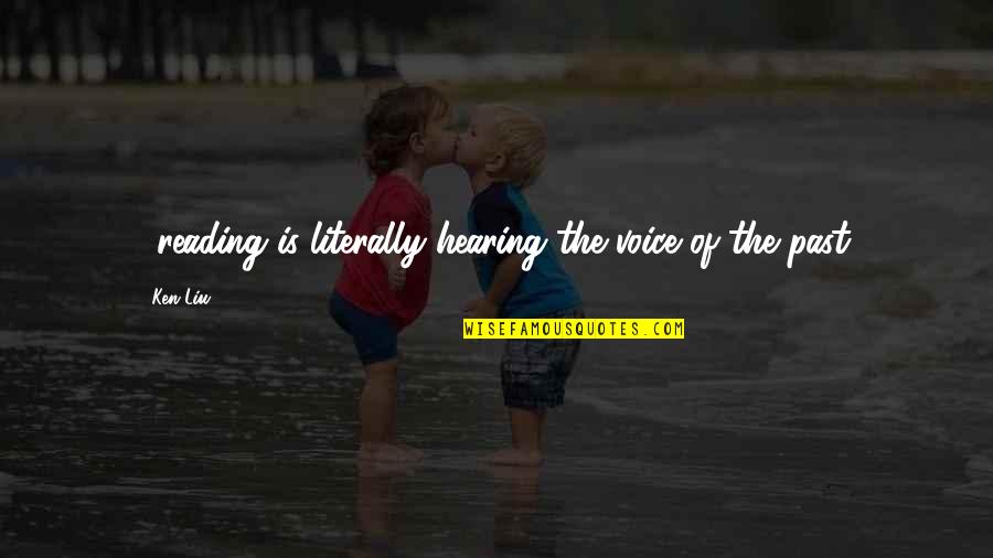 Srabani Das Quotes By Ken Liu: ...reading is literally hearing the voice of the