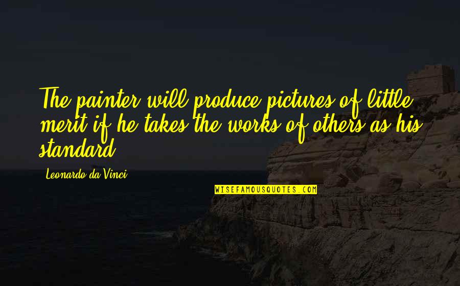 Srabani Dutta Quotes By Leonardo Da Vinci: The painter will produce pictures of little merit Srabani Dutta Quotes By Leonardo Da Vinci: The painter will produce pictures of little merit
