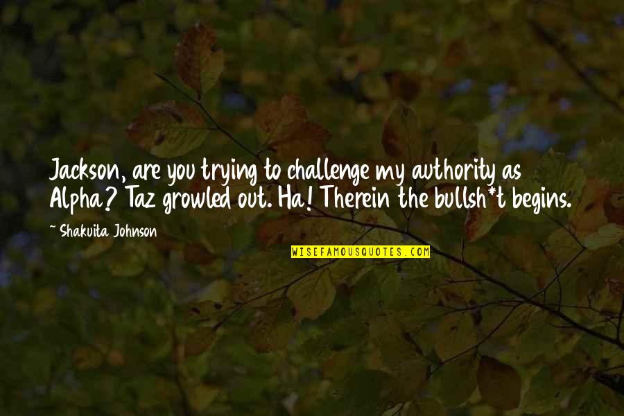 Srabani Roy Quotes By Shakuita Johnson: Jackson, are you trying to challenge my authority