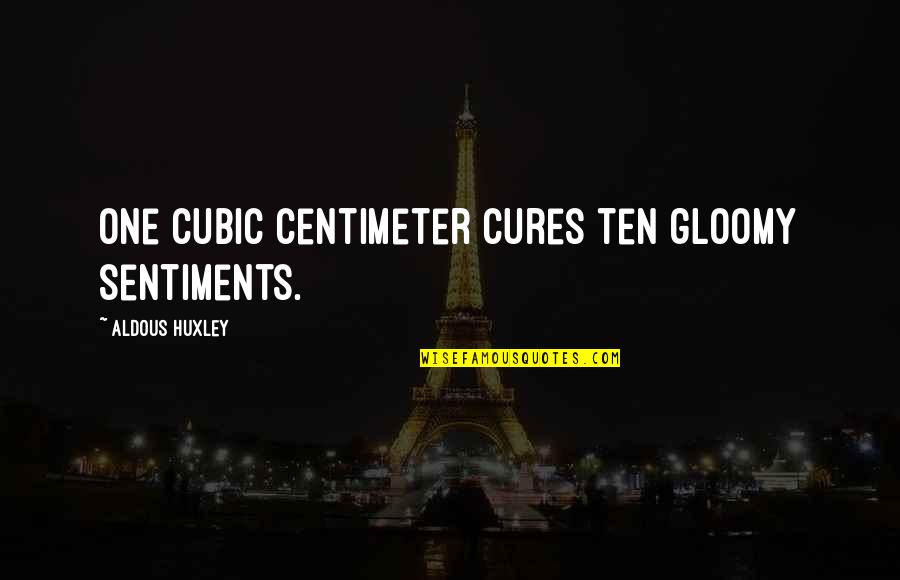 Sracing Quotes By Aldous Huxley: One cubic centimeter cures ten gloomy sentiments.