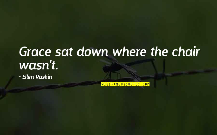 Sraffa Production Quotes By Ellen Raskin: Grace sat down where the chair wasn't.