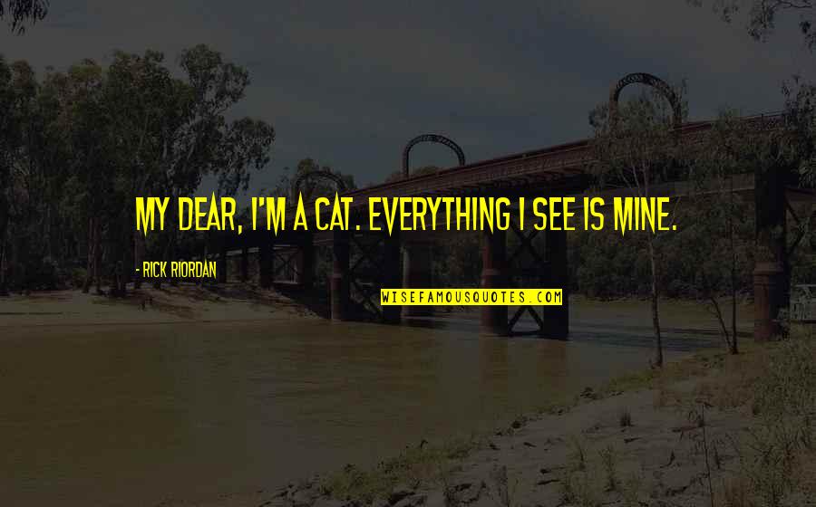 Sraffa Production Quotes By Rick Riordan: My dear, I'm a cat. Everything I see