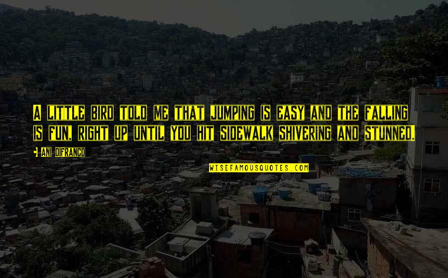 Sramik Quotes By Ani DiFranco: A little bird told me that jumping is Sramik Quotes By Ani DiFranco: A little bird told me that jumping is