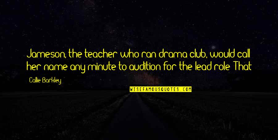 Sranchi Quotes By Callie Barkley: Jameson, the teacher who ran drama club, would Sranchi Quotes By Callie Barkley: Jameson, the teacher who ran drama club, would
