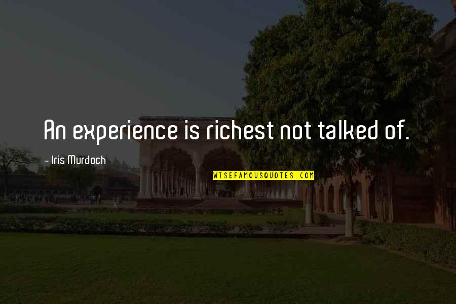 Sranchi Quotes By Iris Murdoch: An experience is richest not talked of.
