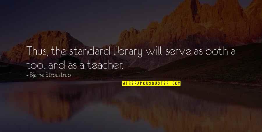 Sranime Quotes By Bjarne Stroustrup: Thus, the standard library will serve as both Sranime Quotes By Bjarne Stroustrup: Thus, the standard library will serve as both
