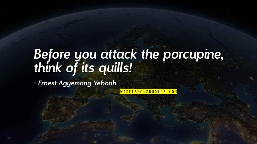 Srautas Quotes By Ernest Agyemang Yeboah: Before you attack the porcupine, think of its